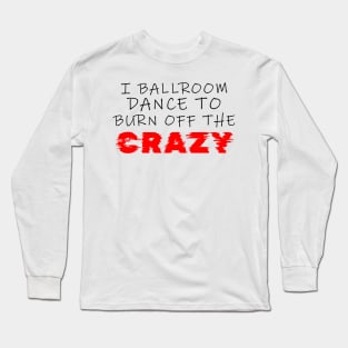 i ballroom dance to burn off the crazy Black red Glitchy Long Sleeve T-Shirt